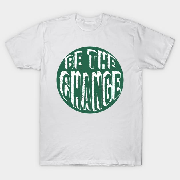 Be the Change! T-Shirt by Rosemogo